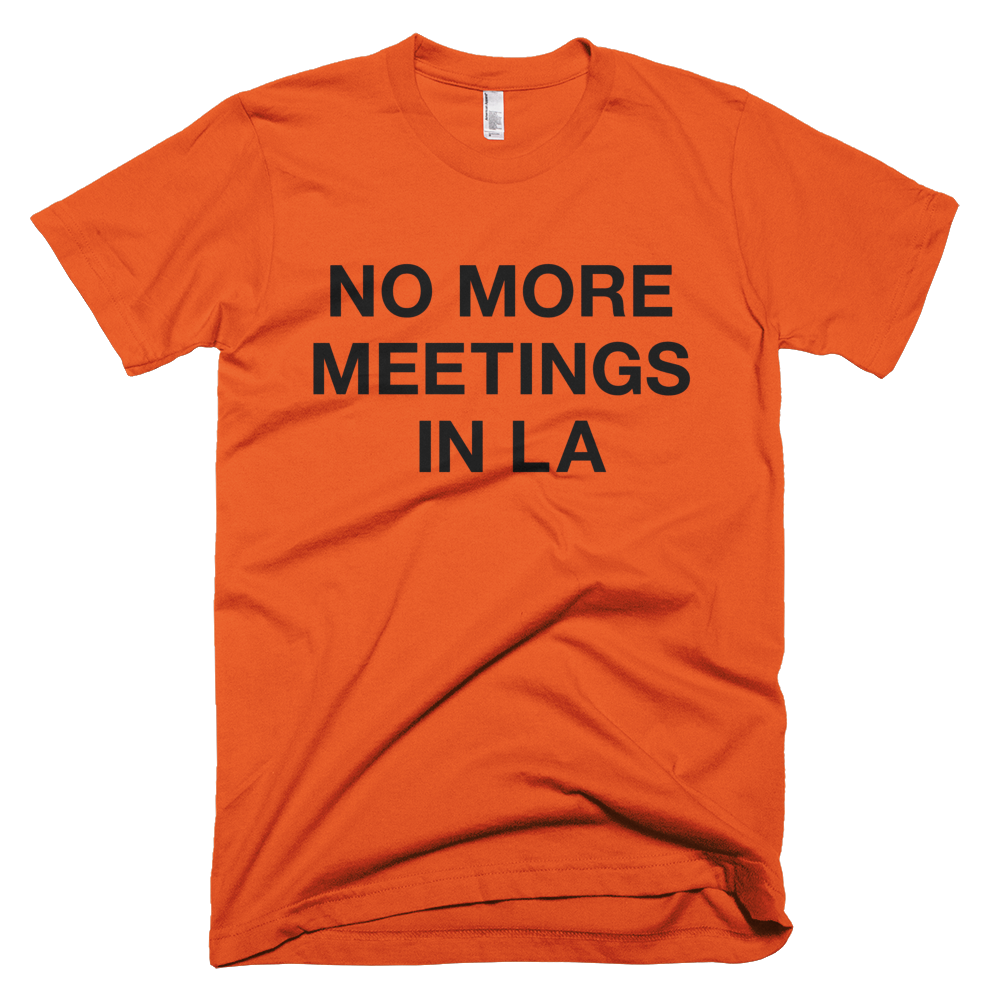 No More Meetings In LA Tee