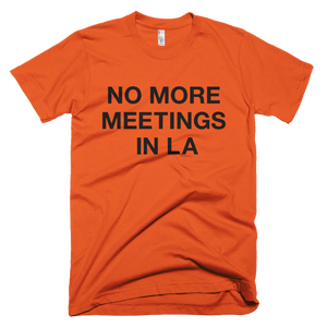 No More Meetings In LA Tee